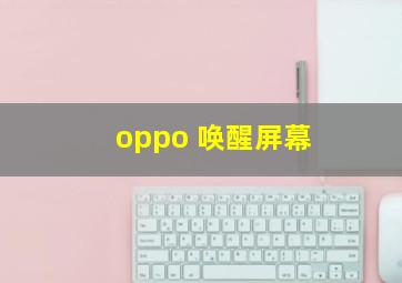 oppo 唤醒屏幕